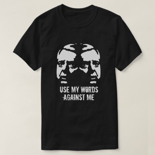 Use My Words Against Me _ T_Shirt