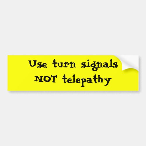 Use turn signals NOT telepathy Bumper Sticker