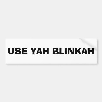 Use Yah Blinkah (black And White) Bumper Sticker by talkingbumpers at Zazzle