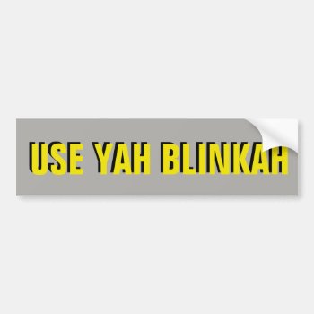 Use Yah Blinkah Yellow On Gray Bumper Sticker by talkingbumpers at Zazzle