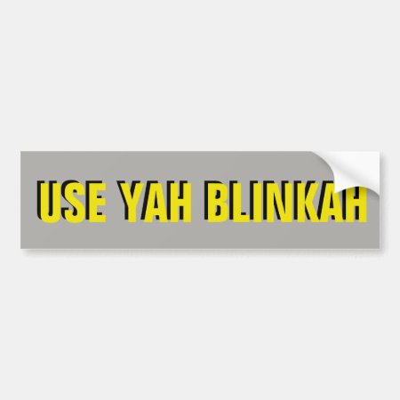 Use Yah Blinkah Yellow On Gray Bumper Sticker