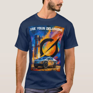 Use Your Delusions Tesla Cybertruck Starship Grok T-Shirt