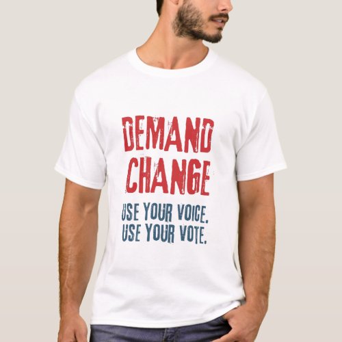 Use Your Voice and Your Vote For Change T_Shirt