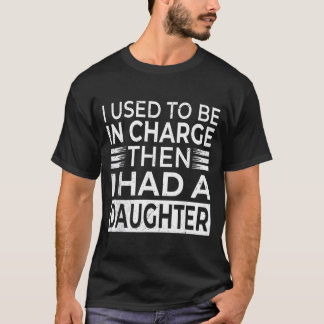 Used to Be in Charge Had A Daughter Fathers Day T-Shirt