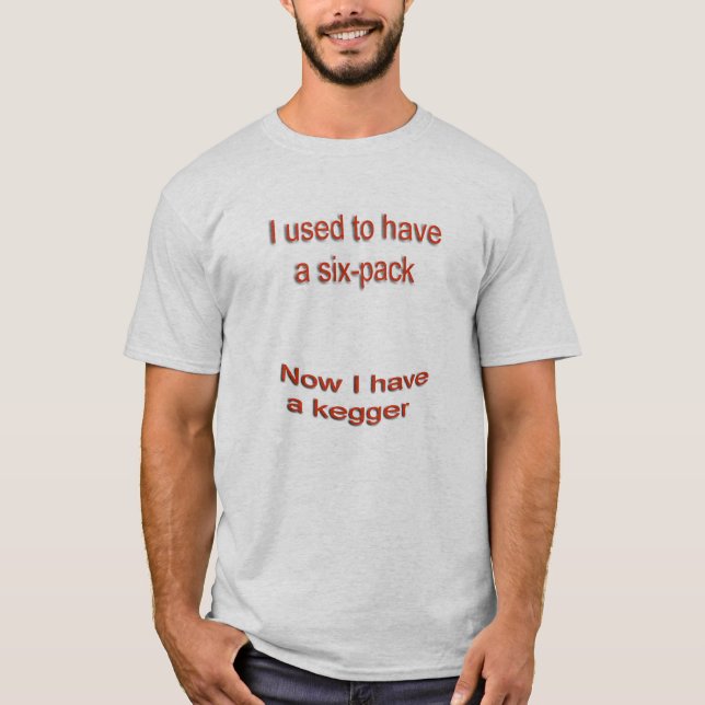 Used to Have a Six-Pack, Now Have a Kegger T-Shirt (Front)