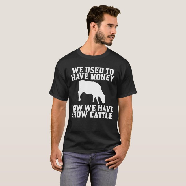 Used to have Money Now We have Show Cattle T-Shirt (Front Full)