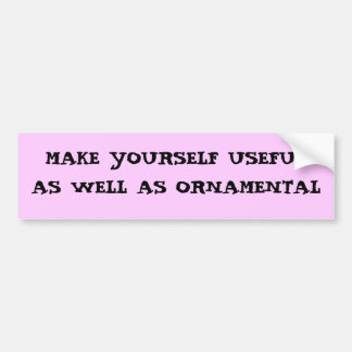 Useful As Well As Ornamental Bumper Sticker