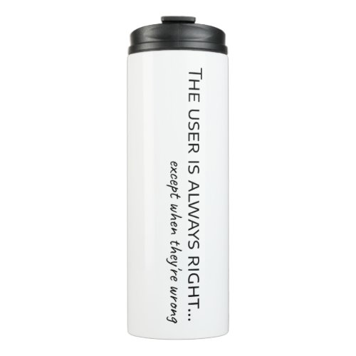 User is always right except when they are wrong th thermal tumbler