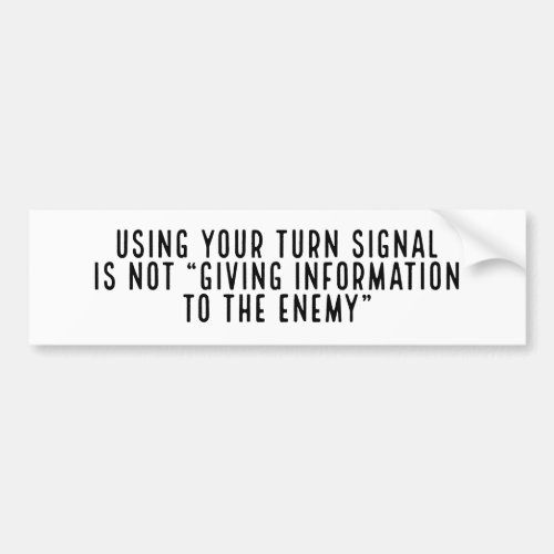 USING YOUR TURN SIGNAL IS NOT GIVING INFORMATION  BUMPER STICKER
