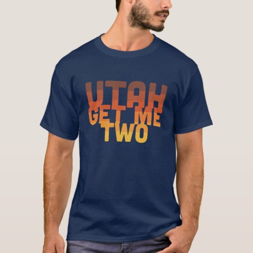 Utah Get Me Two _ Mens T_Shirt