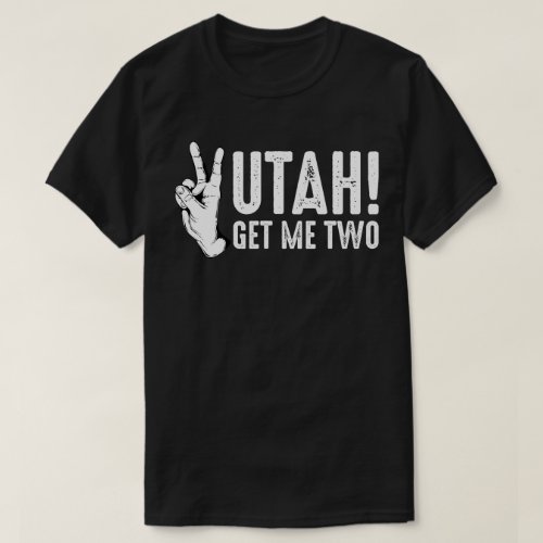 Utah Get Me Two T_Shirt