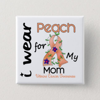 Uterine Cancer I Wear Peach For My Mom 43 Button