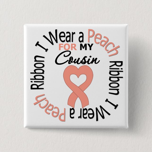 Uterine Cancer I Wear Peach Ribbon For My Cousin Pinback Button (Front)