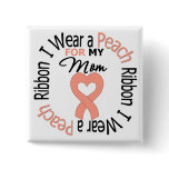 Uterine Cancer I Wear Peach Ribbon For My Mom Pinback Button