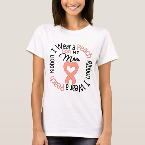 Uterine Cancer I Wear Peach Ribbon For My Mom T_Shirt