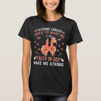 Uterine Cancer To Make Me weak Faith in God Make M T-Shirt