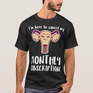 Uterus Hysterectomy Here to Cancel My Monthly Sub T-Shirt