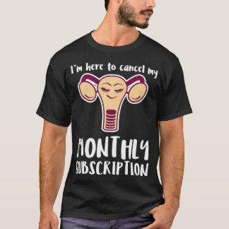 Uterus Hysterectomy  Here to Cancel My Monthly Sub T-Shirt