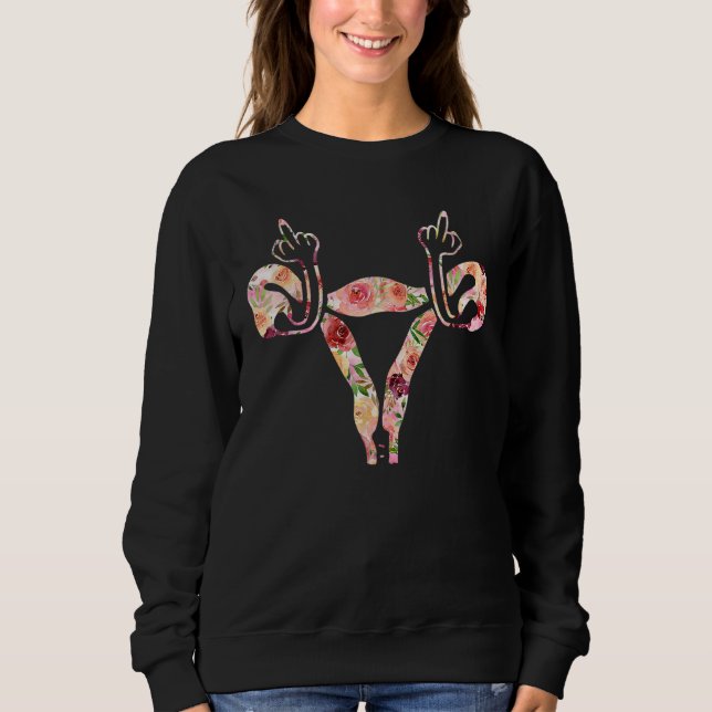 Uterus Shows Middle Finger Angry Uterus Floral Fem Sweatshirt (Front)