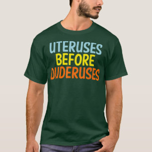 Uteruses Before Duderuses Feminist Feminism Equal T-Shirt