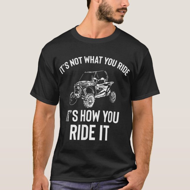 UTV - It's Not What You Ride Funny SxS SSV T-Shirt (Front)