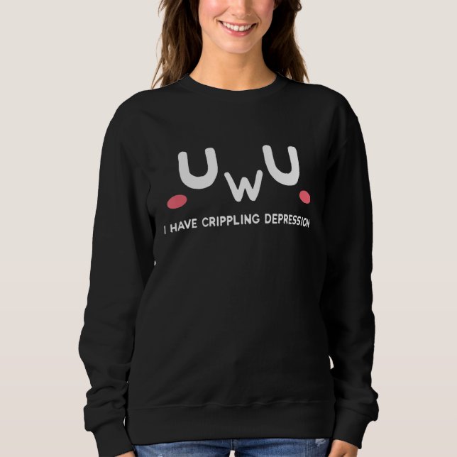 Uwu I Have Crippling Depression Doomer Goth Sad Ae Sweatshirt (Front)