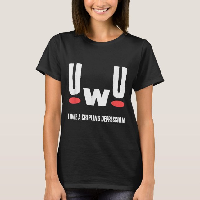 Uwu I Have Crippling Depression Mental Health Awar T-Shirt (Front)