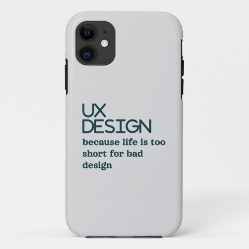 UX design because life is too short for bad design iPhone 11 Case