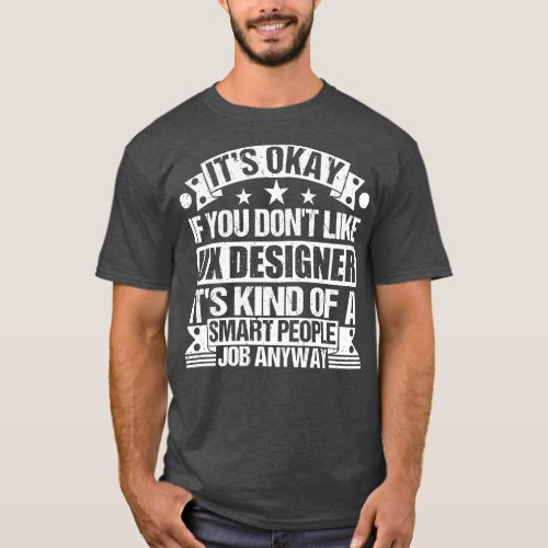 UX Designer lover Its Okay If You Dont Like UX Des T_Shirt