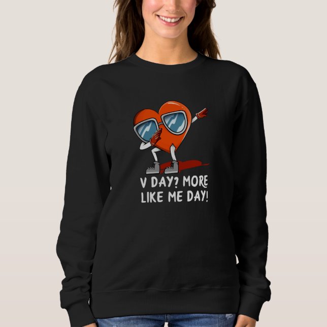 V Day More Like Me Day Valentines Day Humor Sweatshirt (Front)