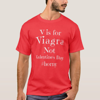 V Is For Viagra Not Valentine's Day Single Funny M T-Shirt