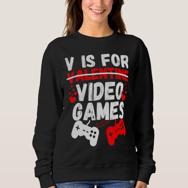 V Is For Video Games Funny Valentines Day Gamer Bo Sweatshirt (Front)