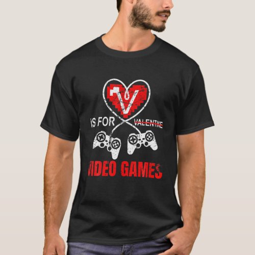 V Is For Video Games _ Valentines Day Funny Gift T_Shirt