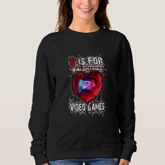 V Is For Video Games Valentines Day Saying For Sweatshirt (Front)