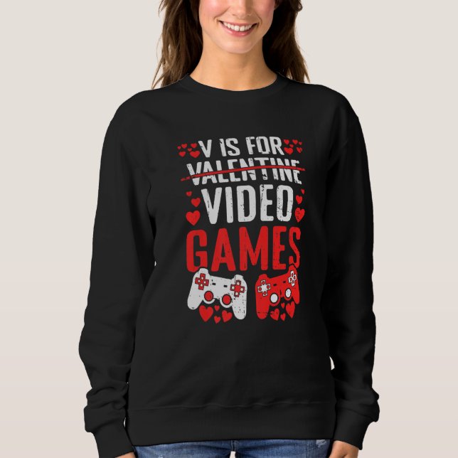 V Is For Video Games Valentines Day  Valentine Gam Sweatshirt (Front)