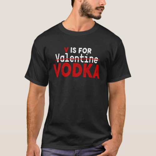 V is For Vodka Valentines Day Funny Anti Valentin T_Shirt