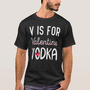 V Is For Vodka Valentines Day Vodka T-Shirt