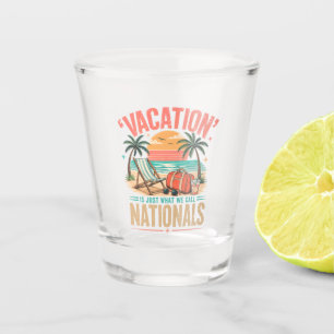 Vacation is Just What We Call Nationals Shot Glass