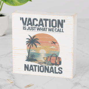 Vacation Is Just What We Call Nationals Wooden Box Sign