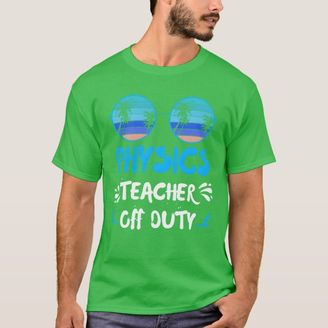 Vacation physics teacher off duty physics teacher  T-Shirt (Front)