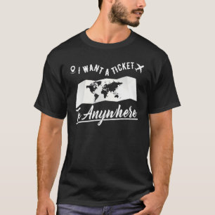 Vacation Traveler I Want A Ticket To Anywhere T-Shirt