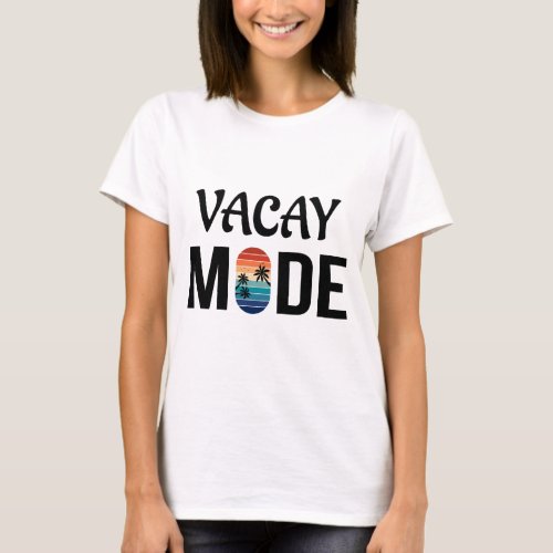 Vacay Mode Summer Vacation T_Shirt
