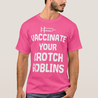 Vaccinate Your Crotch Goblins For Pro Vaccine Doct T-Shirt