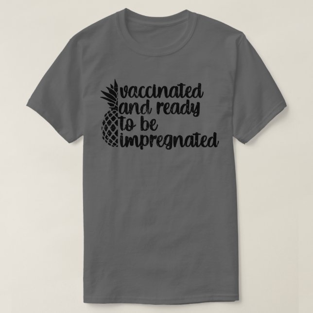 Vaccinated and Ready To Be Impregnated T-Shirt (Design Front)