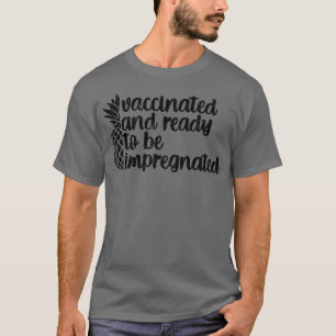 Vaccinated and Ready To Be Impregnated T-Shirt