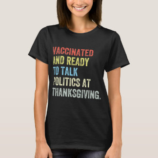 Vaccinated And Ready to Talk Politics at Thanksgiv T-Shirt