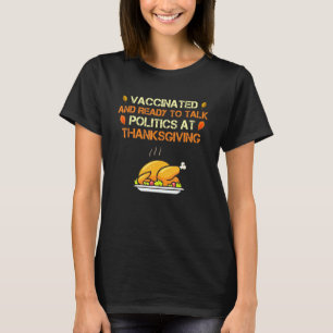 Vaccinated And Ready To Talk Politics At Thanksgiv T-Shirt