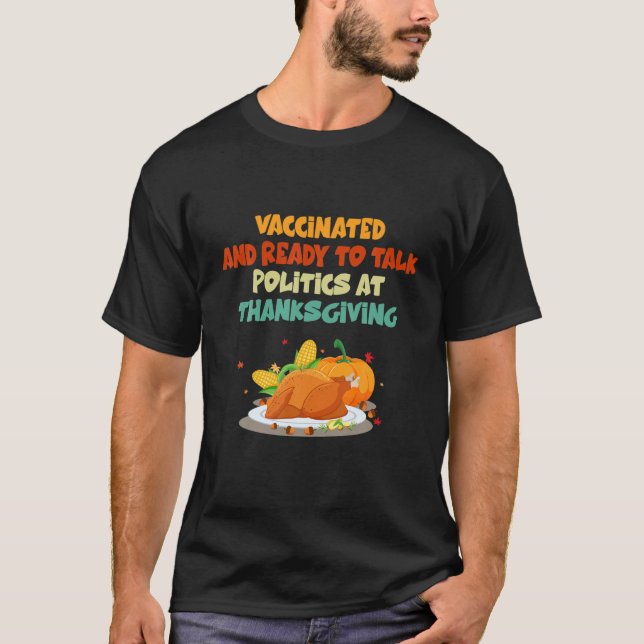 Vaccinated And Ready To Talk Politics At Thanksgiv T-Shirt (Front)