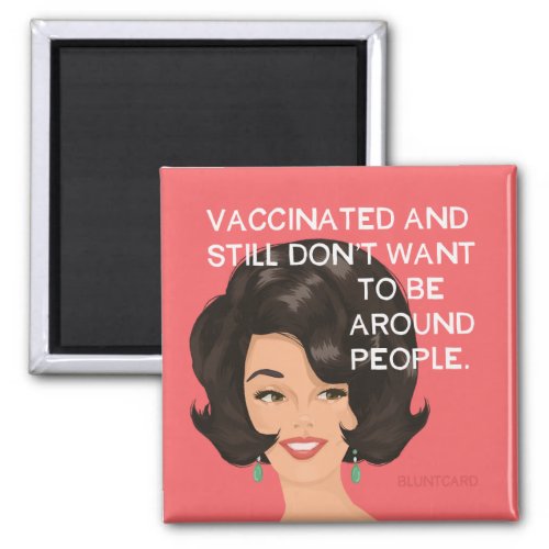 Vaccinated and still dont want to be around peopl magnet