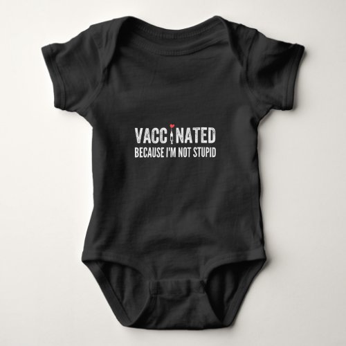 Vaccinated Because Im Not Stupid Baby Bodysuit